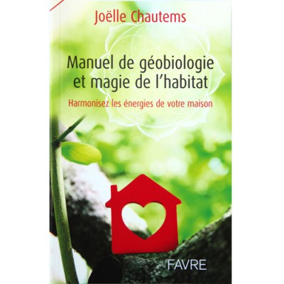 Manuel de géobiologie et magie de l'habitat, Joëlle Chautems Manuel de géobiologie et magie de l'habitat, Joëlle Chautems